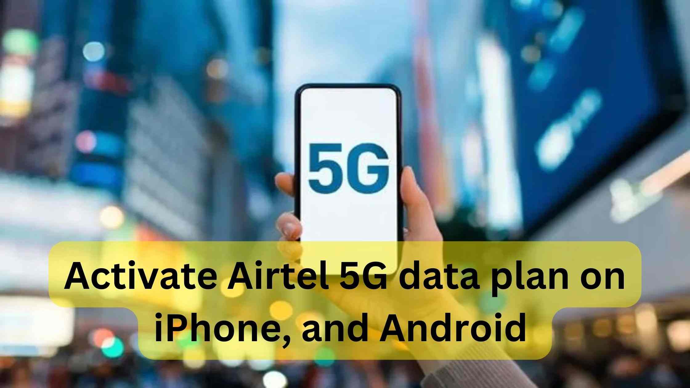 activate Airtel 5G data plan on iPhone, and Android